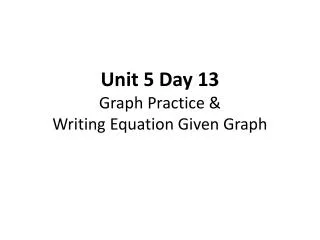 Unit 5 Day 13 Graph Practice &amp; Writing Equation Given Graph