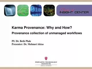 Karma Provenance: Why and How? Provenance collection of unmanaged workflows PI: Dr. Beth Plale