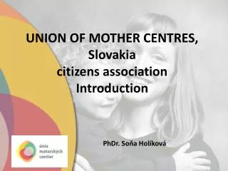 UNION OF MOTHER CENTRES, Slovakia citizens association Introduction
