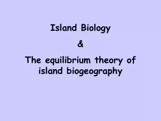 Island Biology &amp; The equilibrium theory of island biogeography