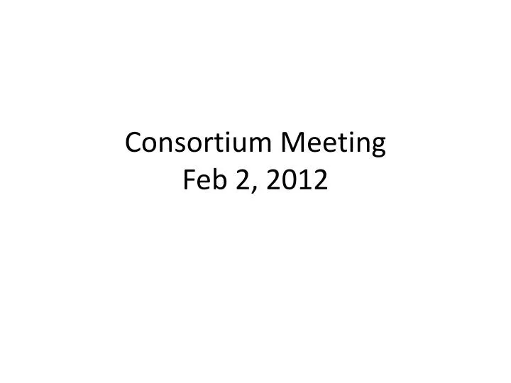 consortium meeting feb 2 2012