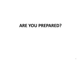 ARE YOU PREPARED?