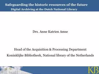 Safeguarding the historic resources of the future Digital Archiving at the Dutch National Library
