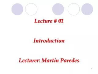 Lecture # 01 Introduction Lecturer: Martin Paredes