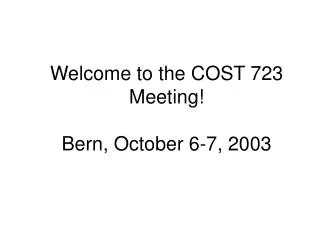 Welcome to the COST 723 Meeting! Bern, October 6-7, 2003