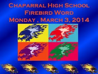Chaparral High School Firebird Word Monday , March 3, 2014