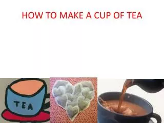 HOW TO MAKE A CUP OF TEA