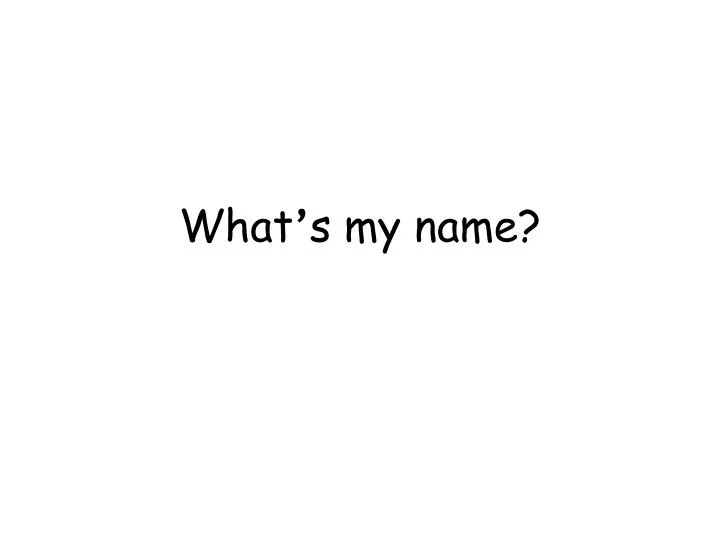 what s my name