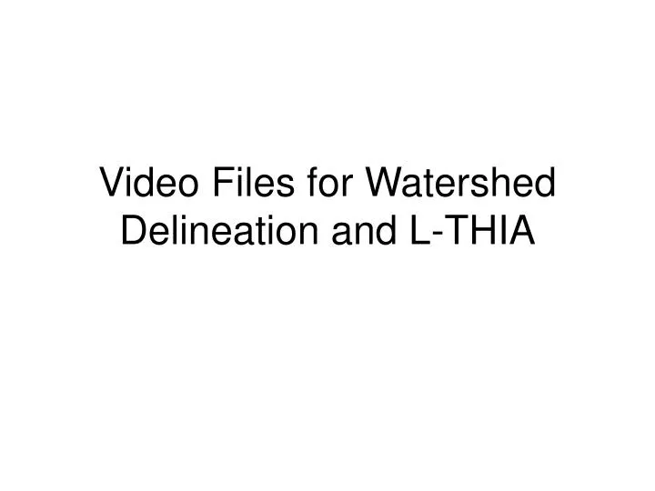 video files for watershed delineation and l thia