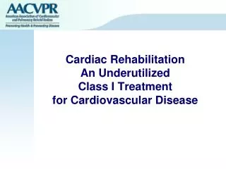 Cardiac Rehabilitation An Underutilized Class I Treatment for Cardiovascular Disease