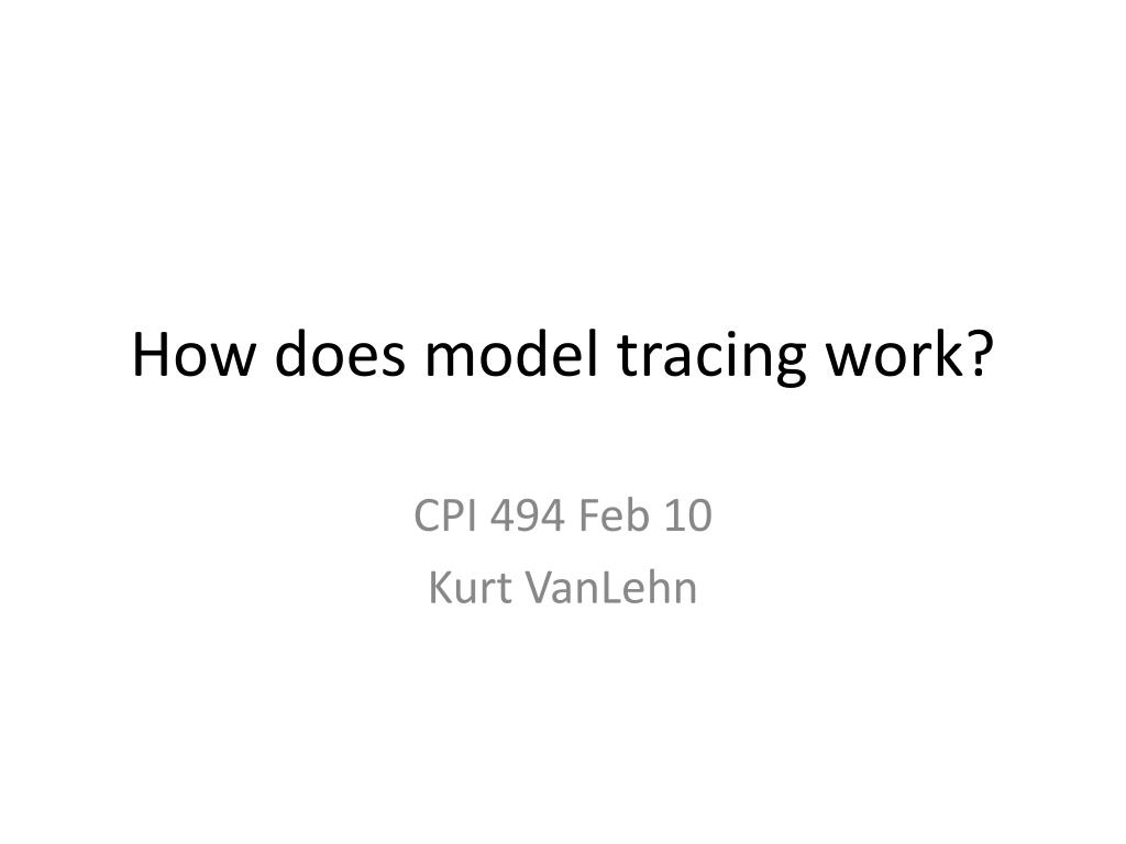 PPT - How does model tracing work? PowerPoint Presentation, free ...
