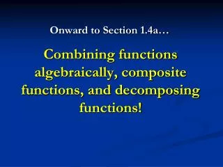 Combining functions algebraically, composite functions, and decomposing functions!