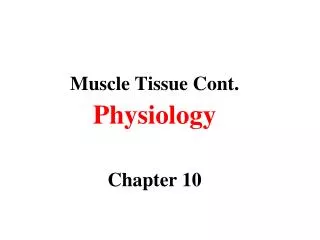 Muscle Tissue Cont. Physiology Chapter 10