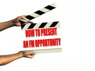 HOW TO PRESENT AN FM OPPORTUNITY