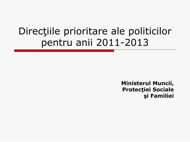 direc iile prioritare ale politicilor pentru anii 2011 2013