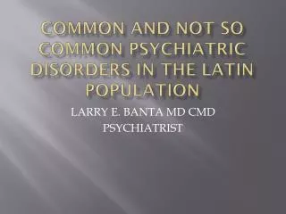 COMMON AND NOT SO COMMON PSYCHIATRIC DISORDERS IN THE LATIN POPULATION