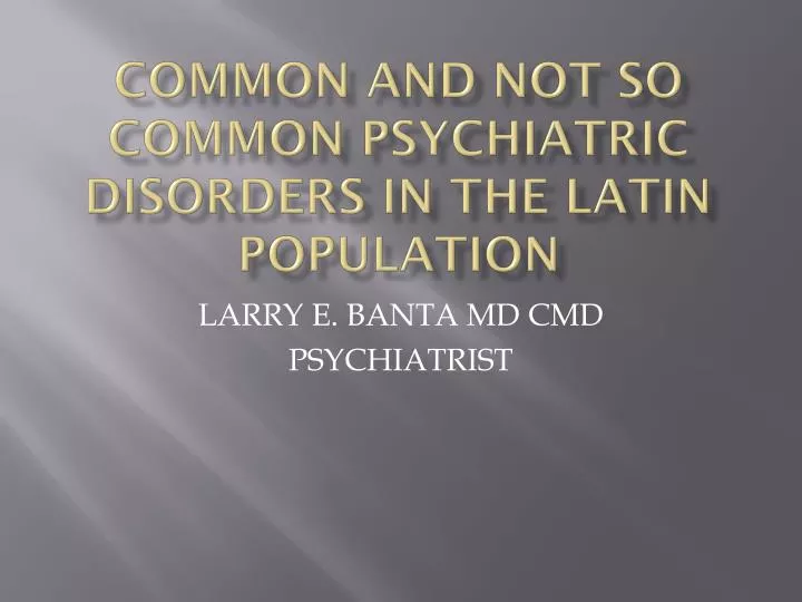 common and not so common psychiatric disorders in the latin population