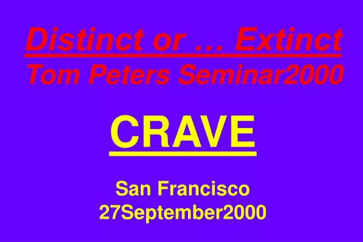 distinct or extinct tom peters seminar2000 crave san francisco 27september2000