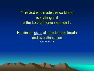 &quot;The God who made the world and everything in it is the Lord of heaven and earth.