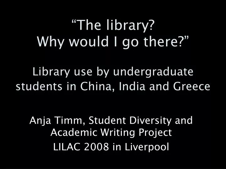 the library why would i go there library use by undergraduate students in china india and greece