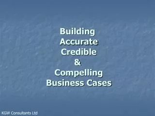 Building Accurate Credible &amp; Compelling Business Cases