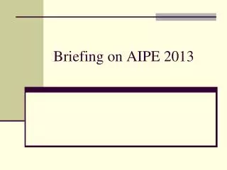 Briefing on AIPE 2013