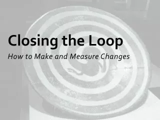 Closing the Loop