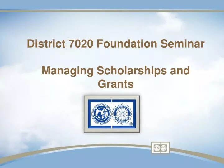 district 7020 foundation seminar managing scholarships and grants