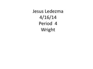Jesus Ledezma 4/16/14 Period 4 Wright