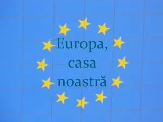 europa casa noastr