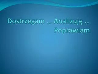 Dostrzegam … Analizuję … Poprawiam