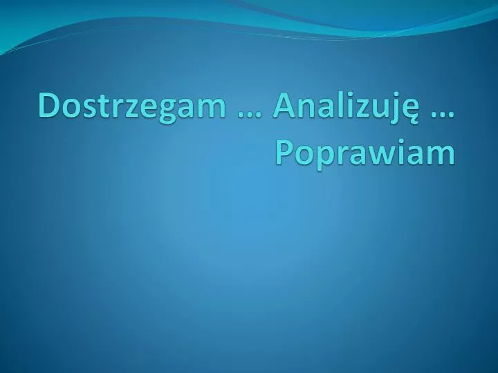 dostrzegam analizuj poprawiam