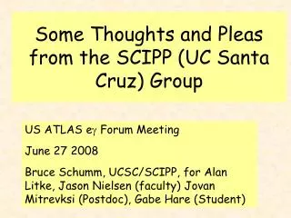 Some Thoughts and Pleas from the SCIPP (UC Santa Cruz) Group
