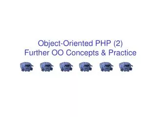 Object-Oriented PHP (2) Further OO Concepts &amp; Practice