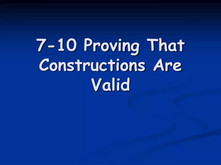 7 10 proving that constructions are valid