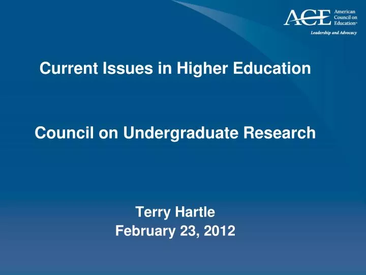 current issues in higher education council on undergraduate research terry hartle february 23 2012
