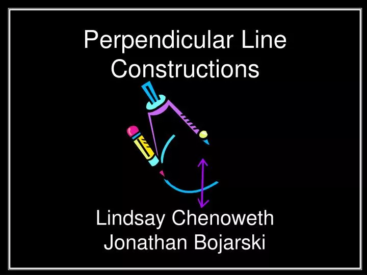 perpendicular line constructions lindsay chenoweth jonathan bojarski
