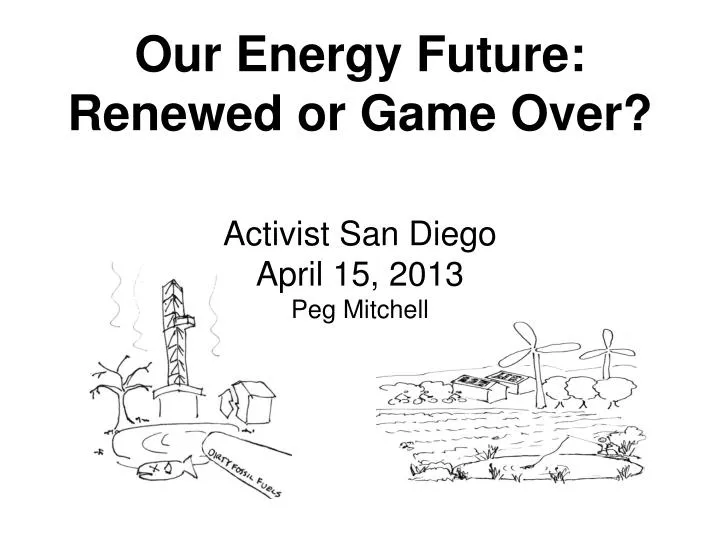 our energy future renewed or game over activist san diego april 15 2013 peg mitchell