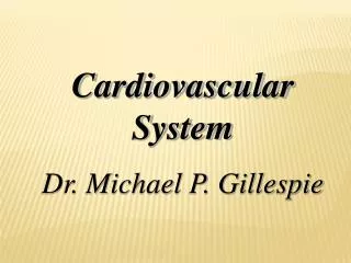 Cardiovascular System Dr. Michael P. Gillespie
