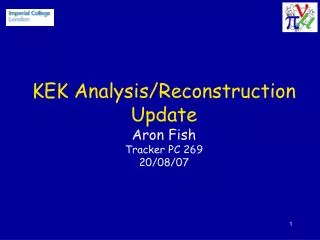 KEK Analysis/Reconstruction Update Aron Fish Tracker PC 269 20/08/07