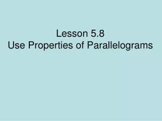 Lesson 5.8 Use Properties of Parallelograms