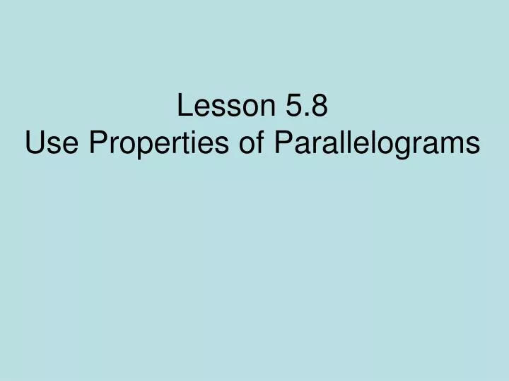 lesson 5 8 use properties of parallelograms