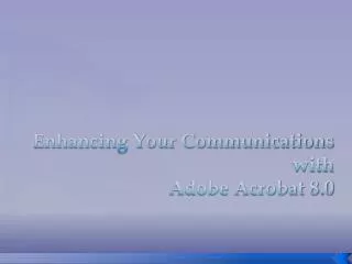 Enhancing Your Communications with Adobe Acrobat 8.0