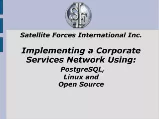 Satellite Forces International Inc. Implementing a Corporate Services Network Using: PostgreSQL,