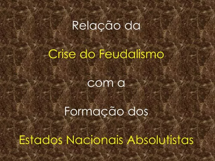 rela o da crise do feudalismo com a forma o dos estados nacionais absolutistas