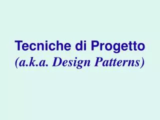 Tecniche di Progetto (a.k.a. Design Patterns)