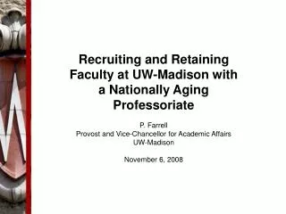 Recruiting and Retaining Faculty at UW-Madison with a Nationally Aging Professoriate P. Farrell