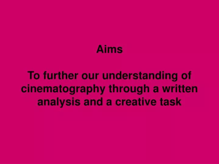 aims to further our understanding of cinematography through a written analysis and a creative task