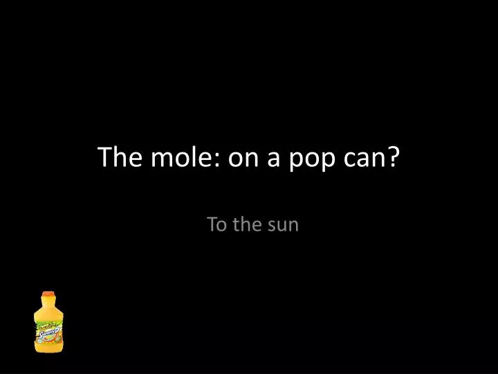 the mole on a pop can