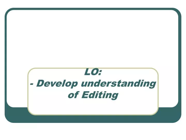 lo develop understanding of editing